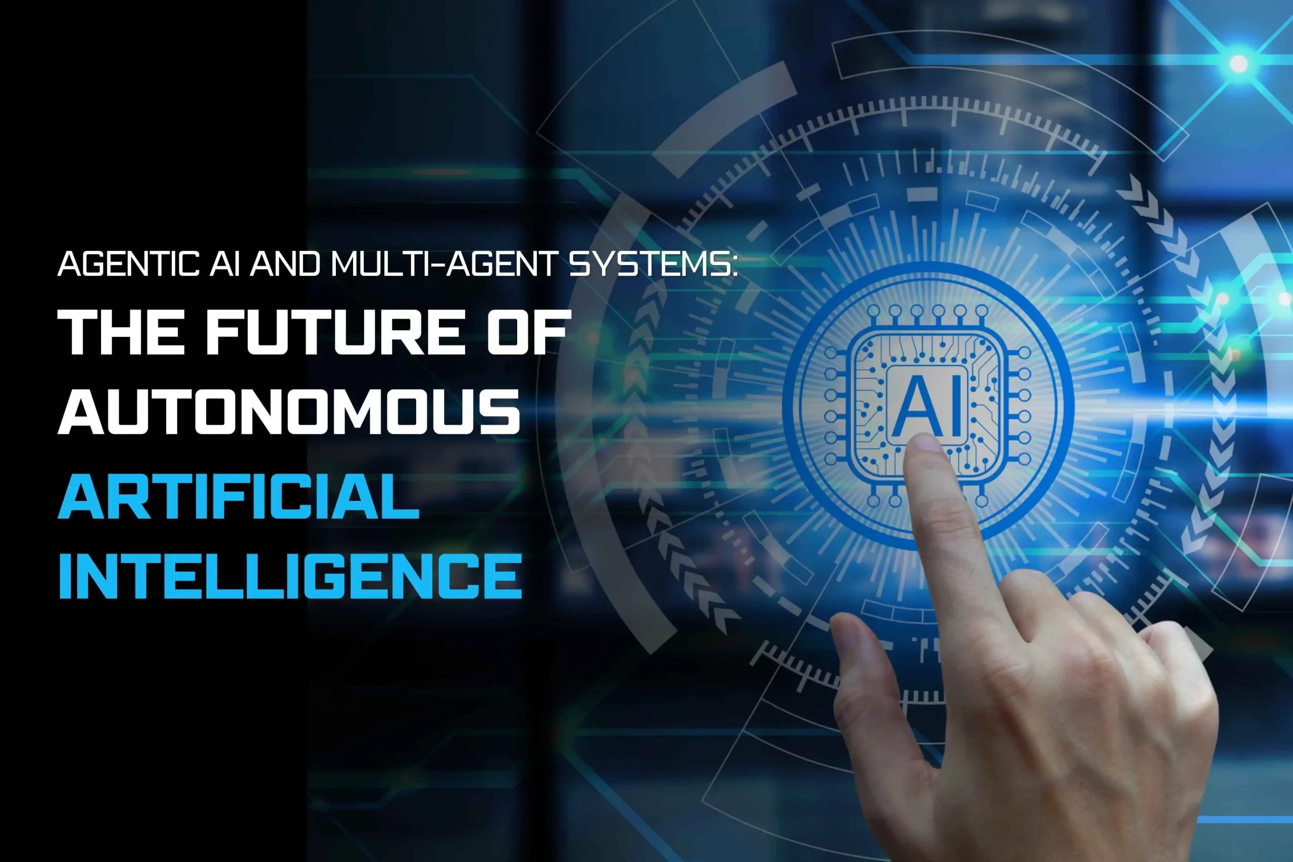 Agentic AI and Multi-Agent Systems: The Future of Autonomous Artificial Intelligence
