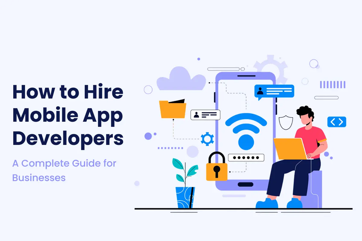 How to Hire Mobile App Developers: A Complete Guide for Businesses